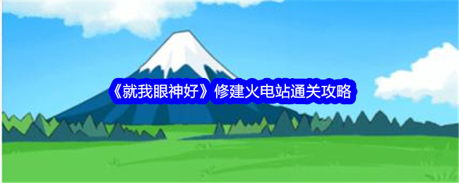 修建火电站通关攻略：如何利用眼神优势获得胜利