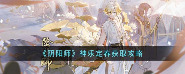 神乐定春阵容攻略：阴阳师游戏里获取的攻略