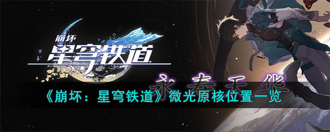 星穹铁道崩坏攻略——微光原核位置指南