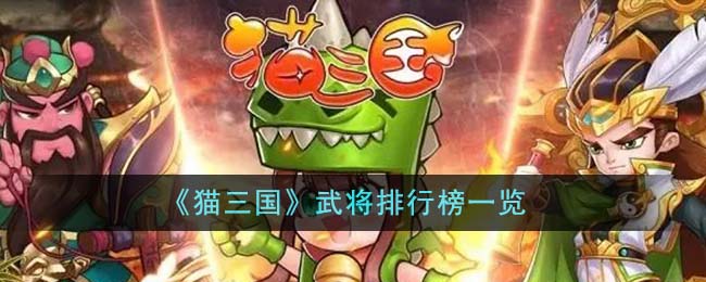 【攻略】猫三国武将强度大揭秘，排行榜实时更新